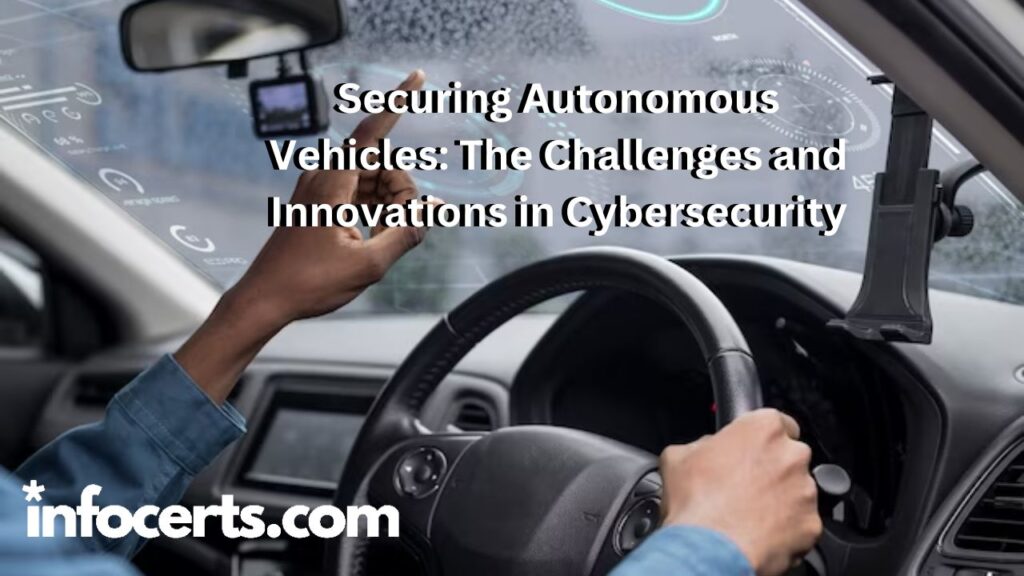 Securing Autonomous Vehicles: The Challenges and Innovations in Cybersecurity