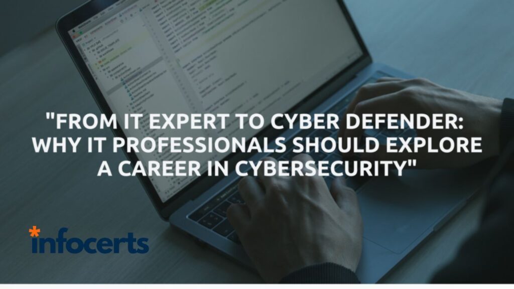 From IT Expert to Cyber Defender: Why IT Professionals Should Explore a Career in Cybersecurity