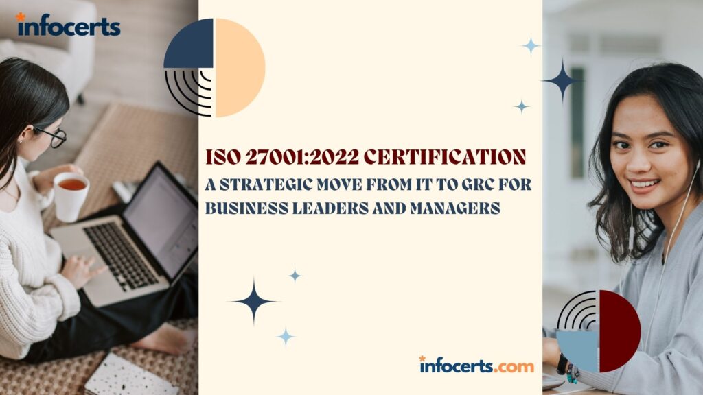 ISO 27001:2022 Certification: A Strategic Move from IT to GRC for Business Leaders and Managers