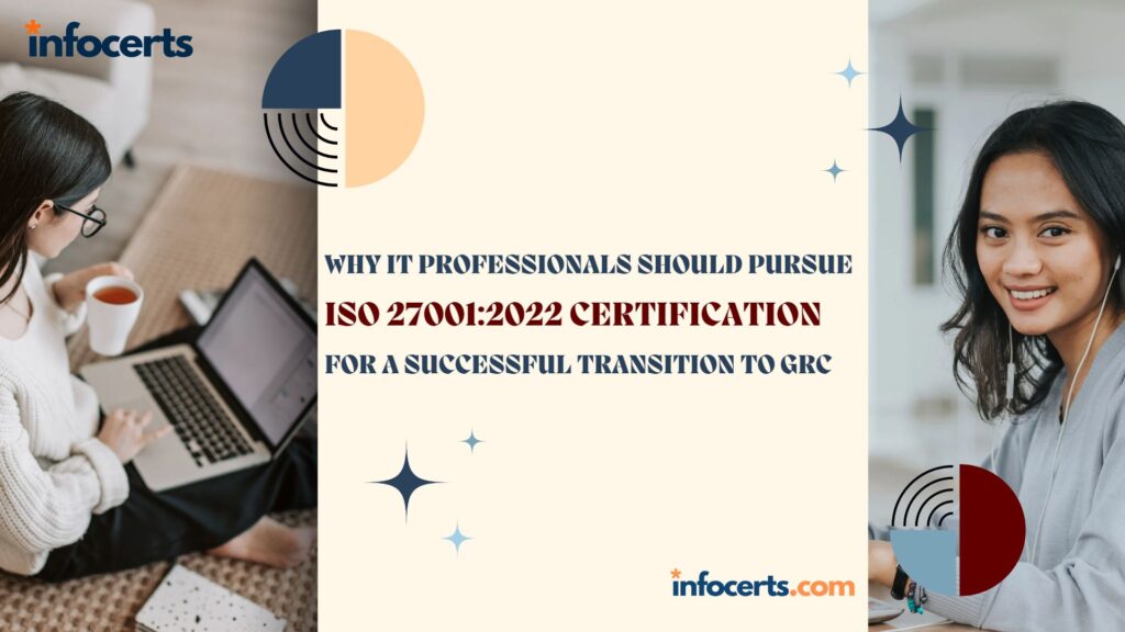 Why IT Professionals Should Pursue ISO 27001:2022 Certification for a Successful Transition to GRC