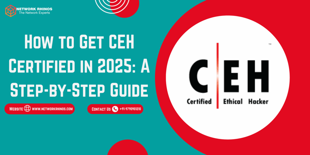 How to Get CEH Certified in 2025: A Step-by-Step Guide